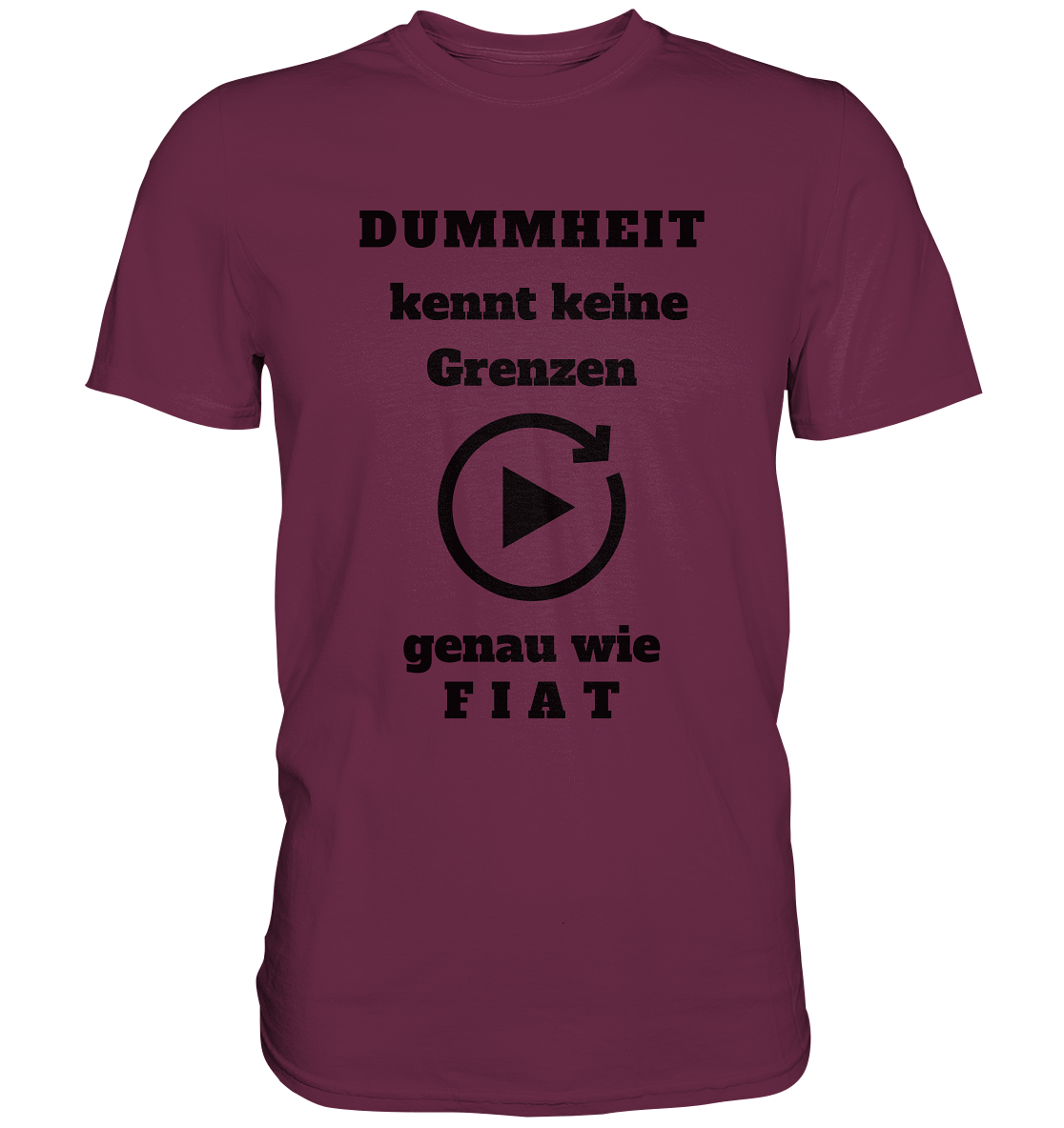 DUMMHEIT KENNT KEINE GRENZEN - GENAU WIE FIAT (einheitliche Schrift) # PLAYBUTTON UNENDLICH - Premium Shirt