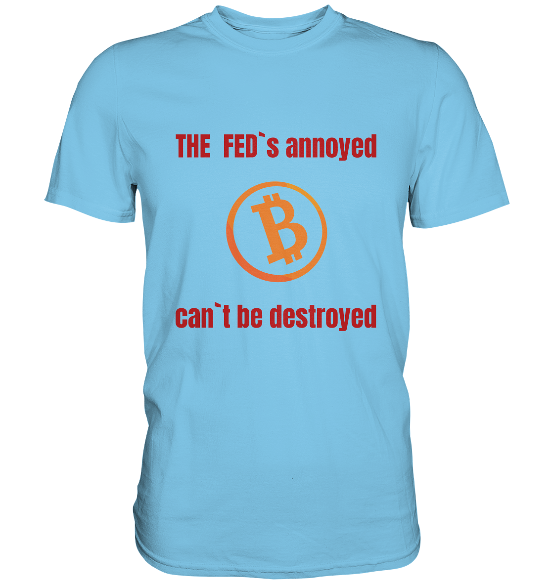 The FEDs annoyed, BTC cant be destroyed (Schrift gerade) - Premium Shirt