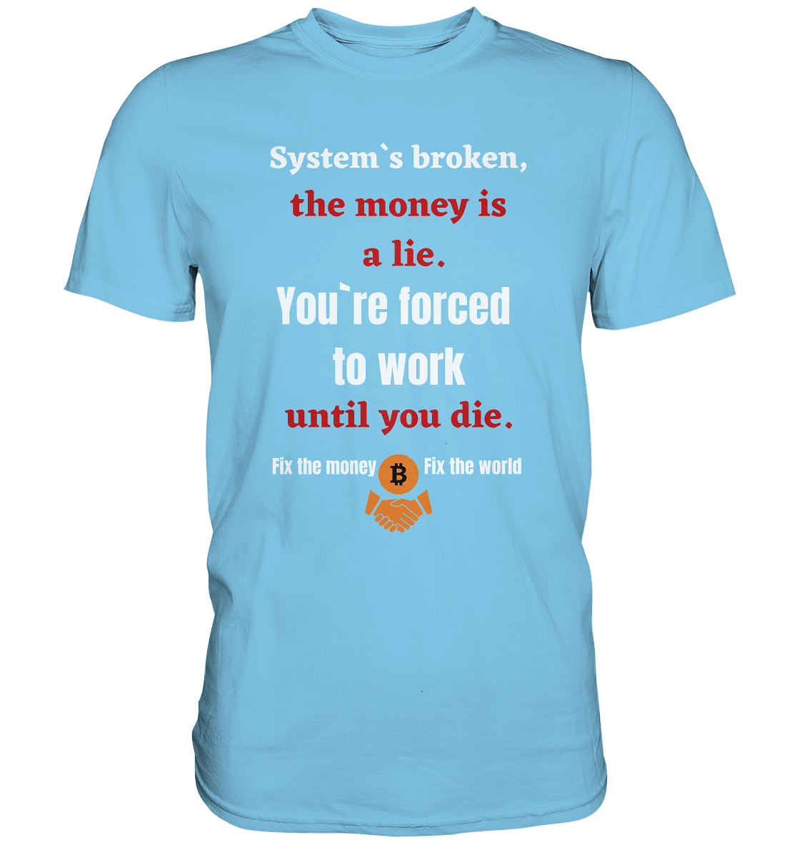 System`s broken, the money is a lie. You`re forced to work until you die. (Ladies C. 21% Rabatt bis zum Halving 2024) - Premium Shirt