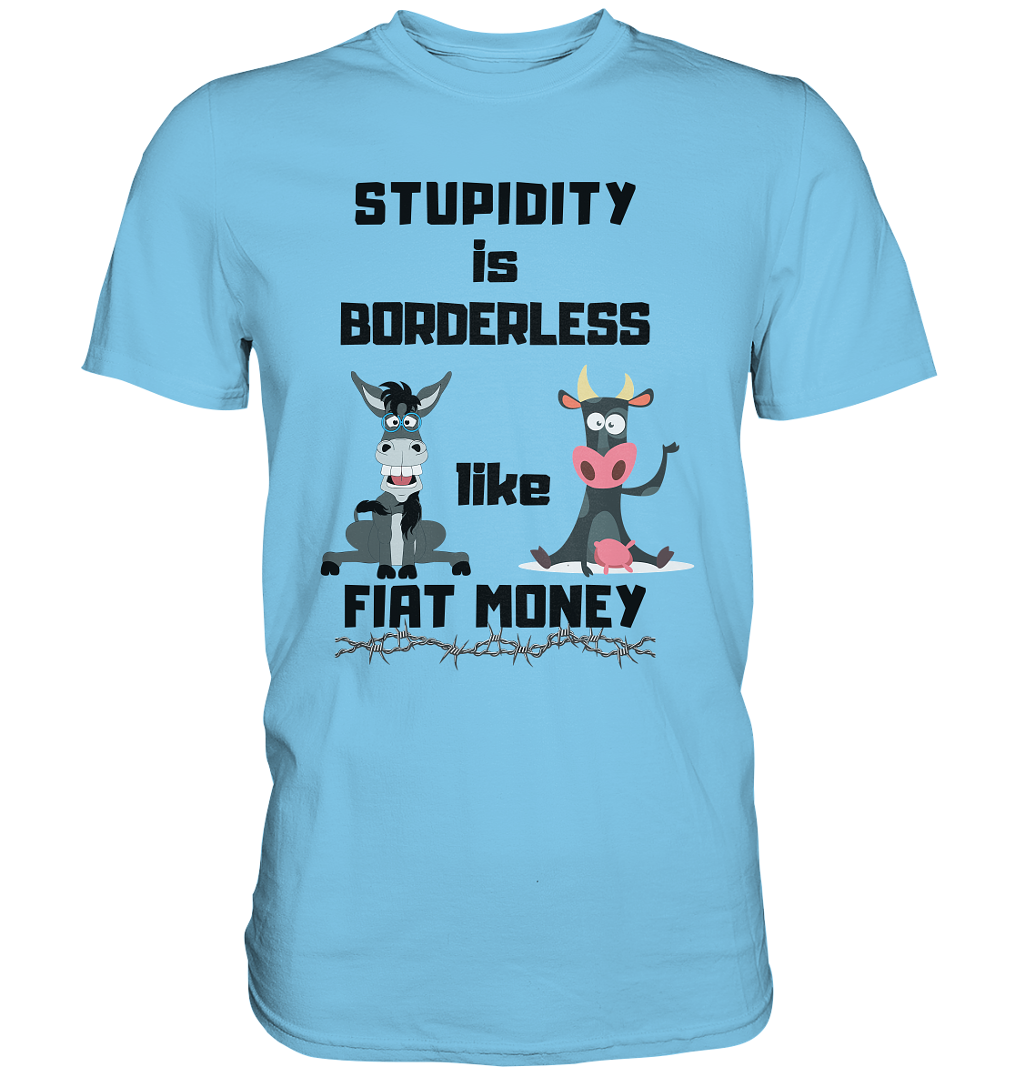 STUPIDITY is BORDERLESS like FIAT MONEY (Esel & Kuh support) - Premium Shirt