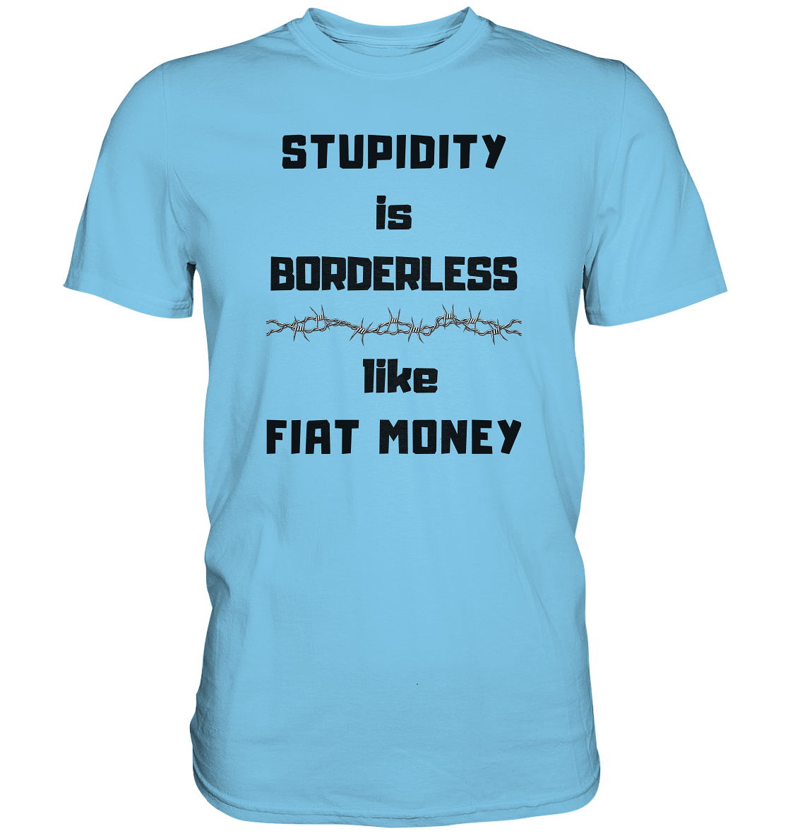 STUPIDITY is BORDERLESS  like FIAT MONEY (Stacheldraht Grafik) - Premium Shirt