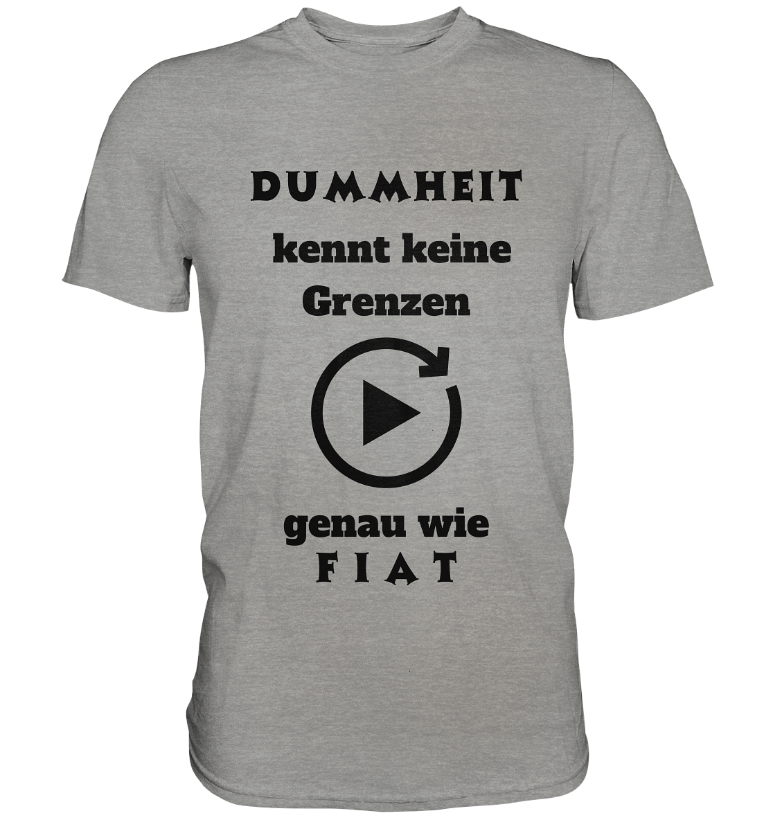 DUMMHEIT KENNT KEINE GRENZEN - GENAU WIE FIAT (ENDLOS-PLAYBUTTON) - Ladies Collection 21% Rabatt bis zum Halving 2024) - Premium Shirt
