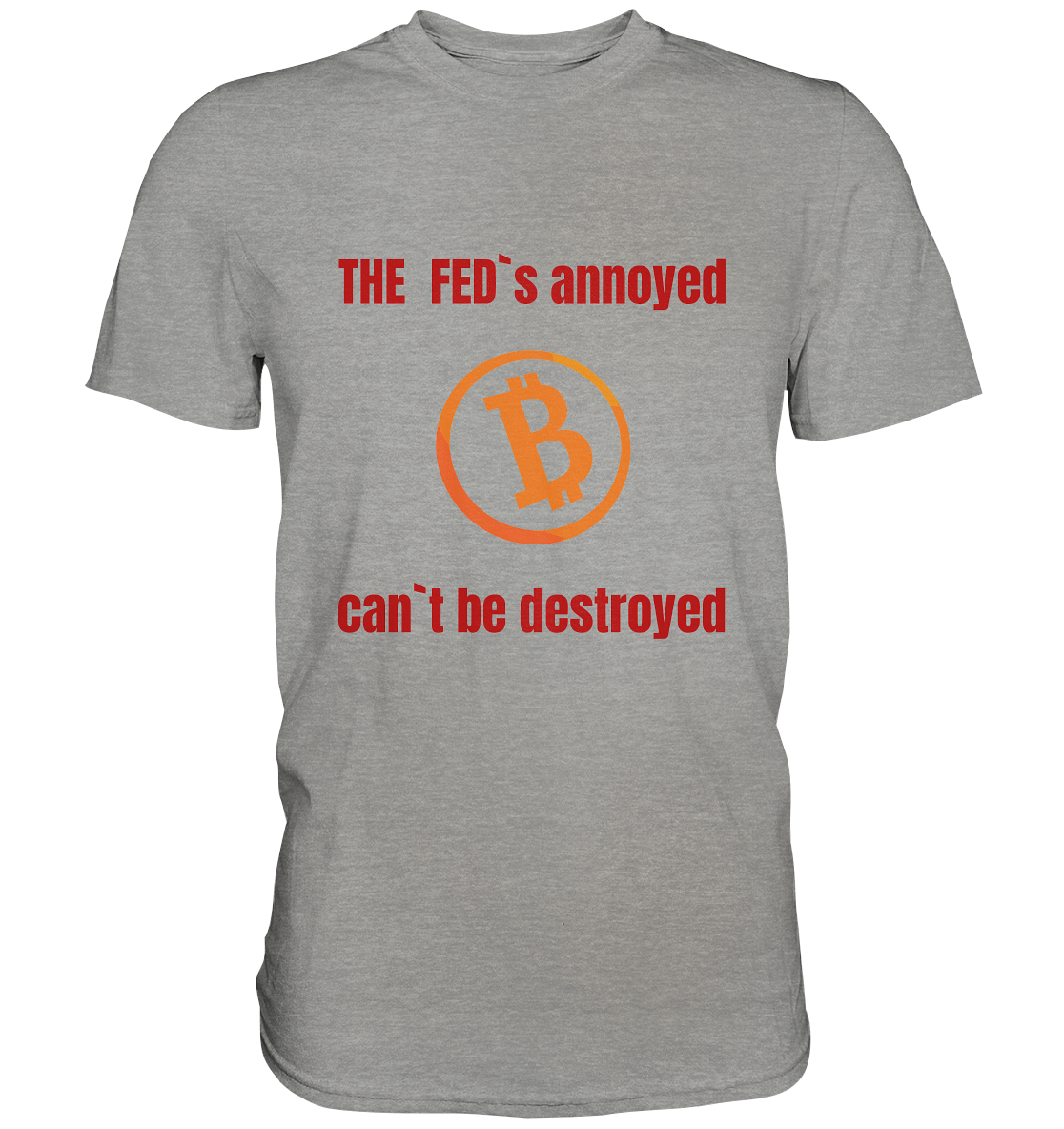 The FEDs annoyed, BTC cant be destroyed (Schrift gerade) - Premium Shirt