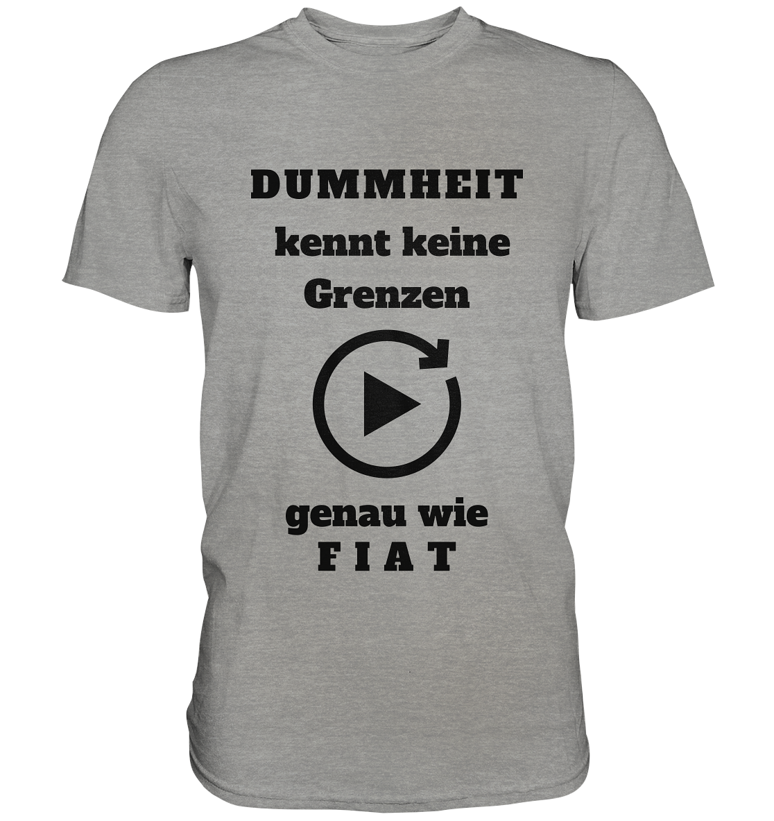 DUMMHEIT KENNT KEINE GRENZEN - GENAU WIE FIAT (ENDLOS-PLAYBUTTON) # einheitliche Schrift # Ladies Collection 21% Rabatt bis zum Halving 2024  - Premium Shirt