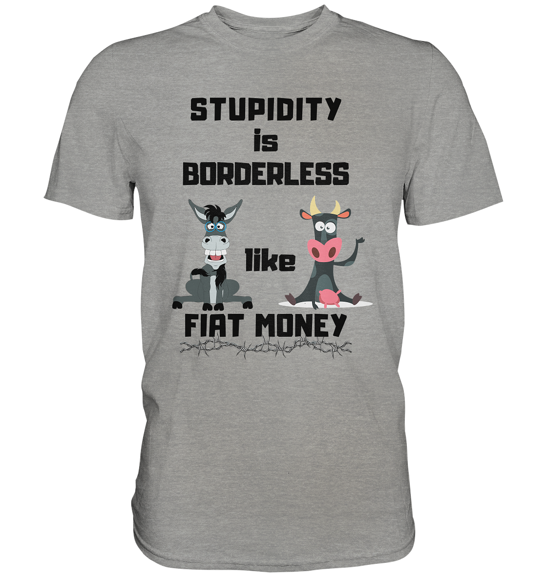STUPIDITY is BORDERLESS like FIAT MONEY (Esel & Kuh support) - Premium Shirt