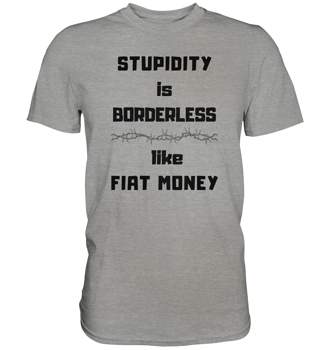 STUPIDITY is BORDERLESS  like FIAT MONEY (Stacheldraht Grafik) - Premium Shirt