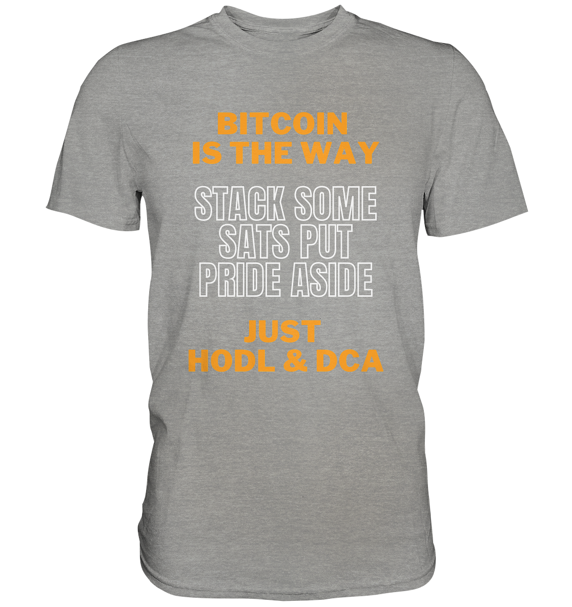 BITCOIN IS THE WAY - STACK SOME SATS PUT PRIDE ASIDE, JUST HODL & DCA - Premium Shirt