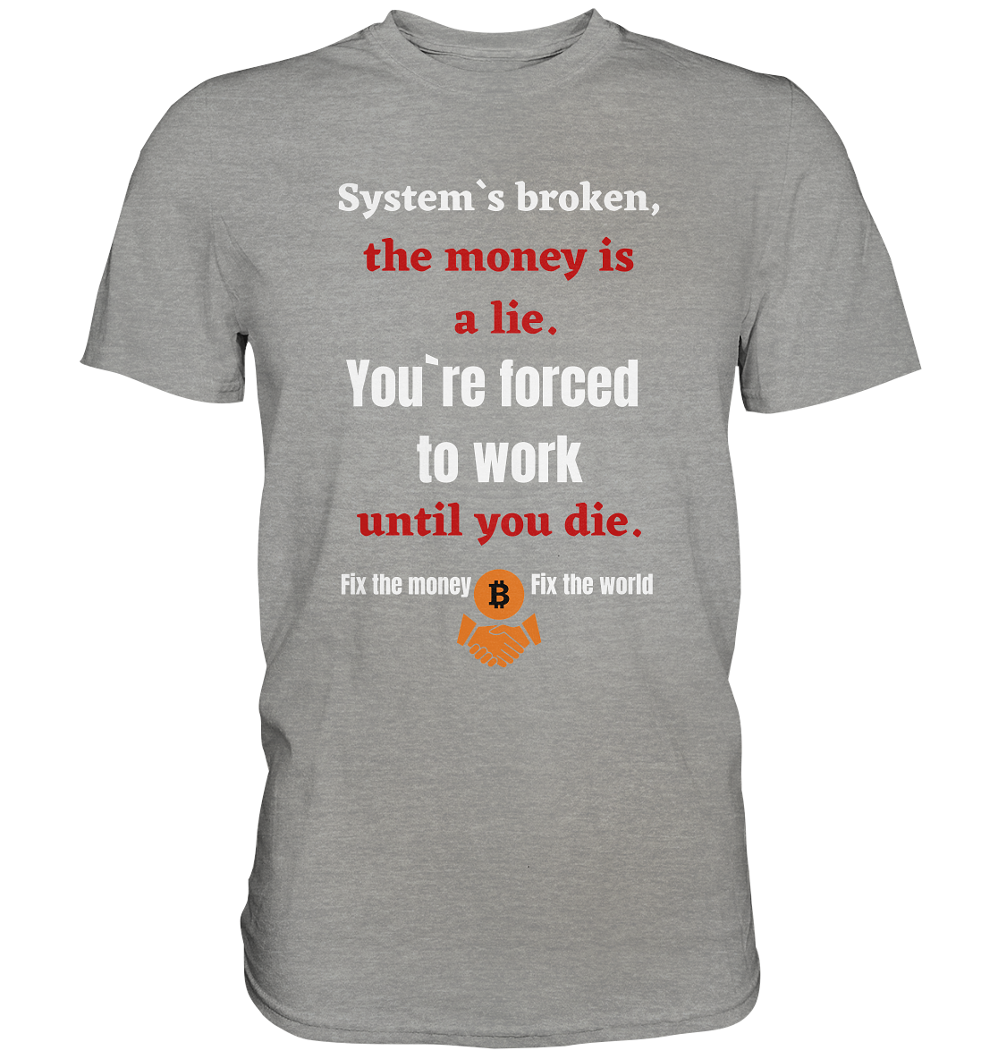 System`s broken, the money is a lie. You`re forced to work until you die. (Ladies C. 21% Rabatt bis zum Halving 2024) - Premium Shirt