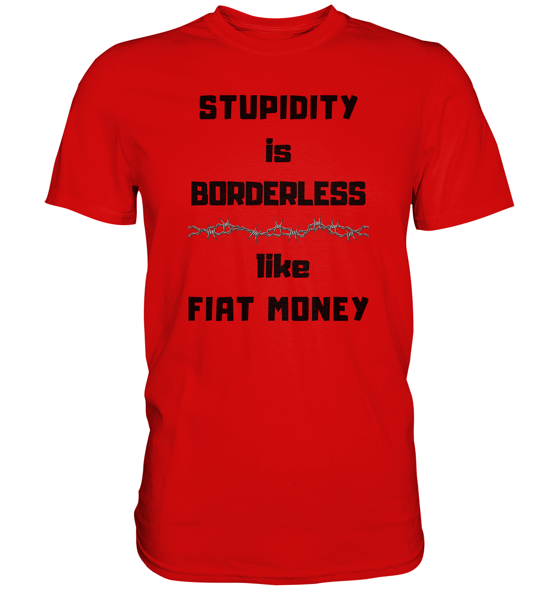 STUPIDITY is BORDERLESS  like FIAT MONEY (Stacheldraht Grafik) - Premium Shirt