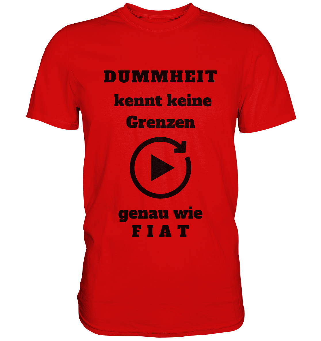 DUMMHEIT KENNT KEINE GRENZEN - GENAU WIE FIAT (ENDLOS-PLAYBUTTON) # einheitliche Schrift # Ladies Collection 21% Rabatt bis zum Halving 2024  - Premium Shirt