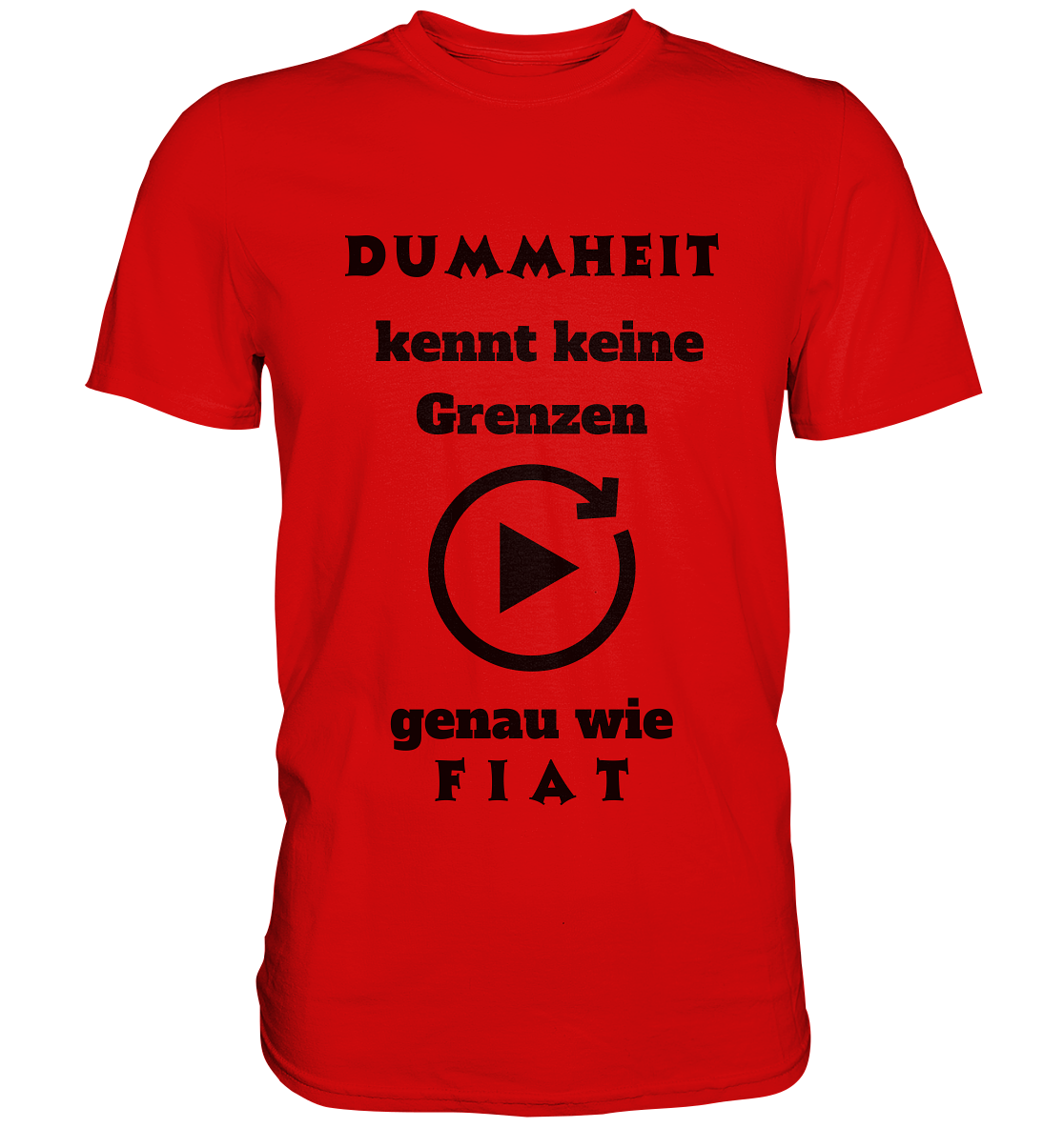 DUMMHEIT KENNT KEINE GRENZEN - GENAU WIE FIAT (ENDLOS-PLAYBUTTON) - Ladies Collection 21% Rabatt bis zum Halving 2024) - Premium Shirt