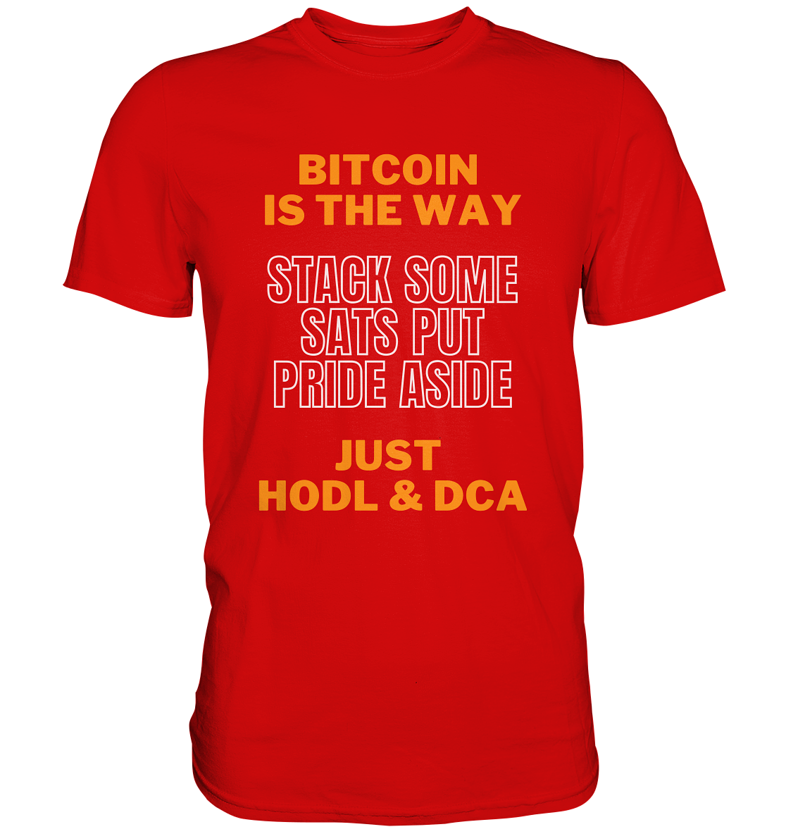 BITCOIN IS THE WAY - STACK SOME SATS PUT PRIDE ASIDE, JUST HODL & DCA - Premium Shirt