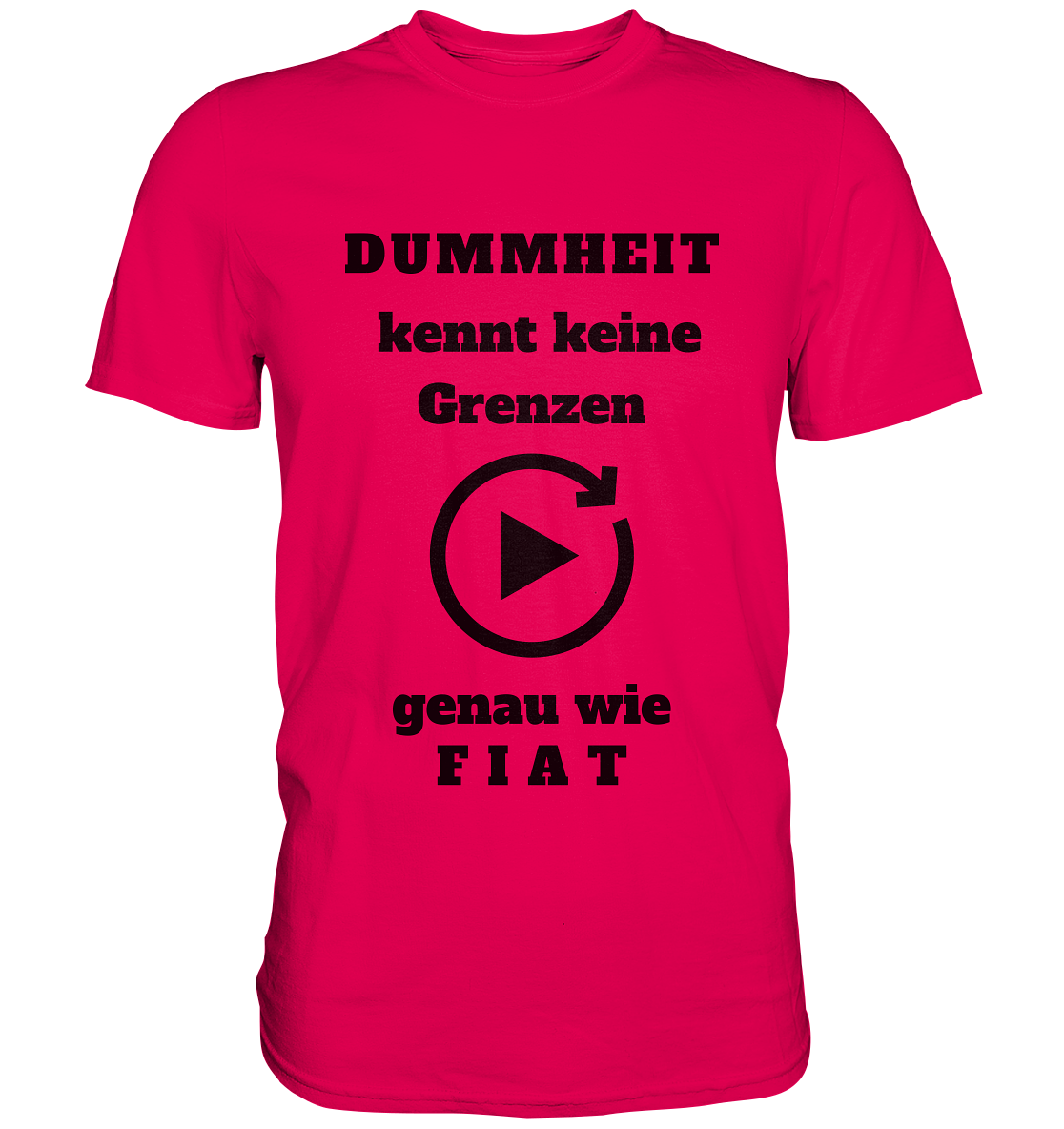 DUMMHEIT KENNT KEINE GRENZEN - GENAU WIE FIAT (ENDLOS-PLAYBUTTON) # einheitliche Schrift # Ladies Collection 21% Rabatt bis zum Halving 2024  - Premium Shirt
