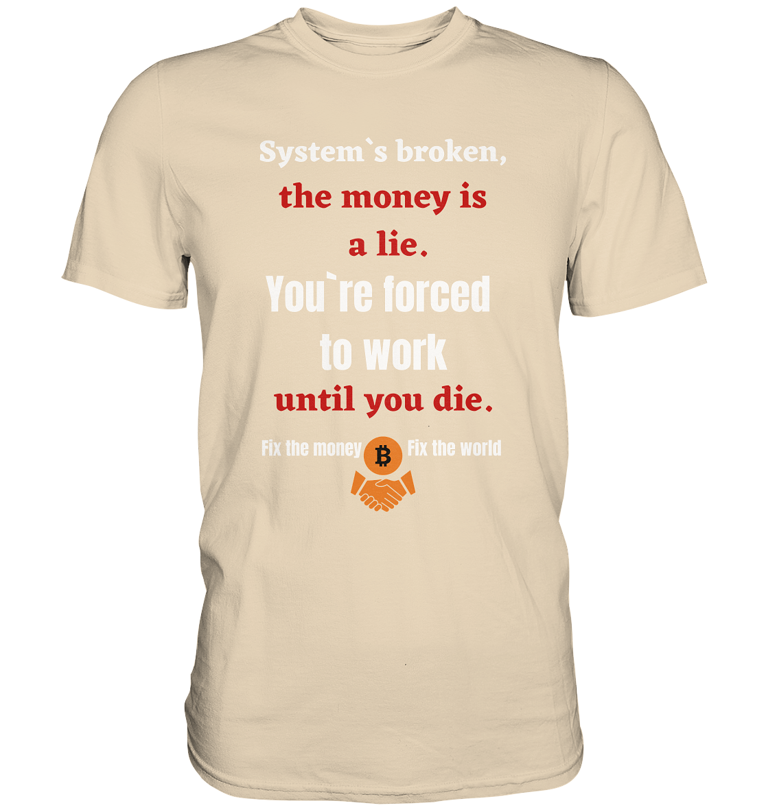 System`s broken, the money is a lie. You`re forced to work until you die. (Ladies C. 21% Rabatt bis zum Halving 2024) - Premium Shirt