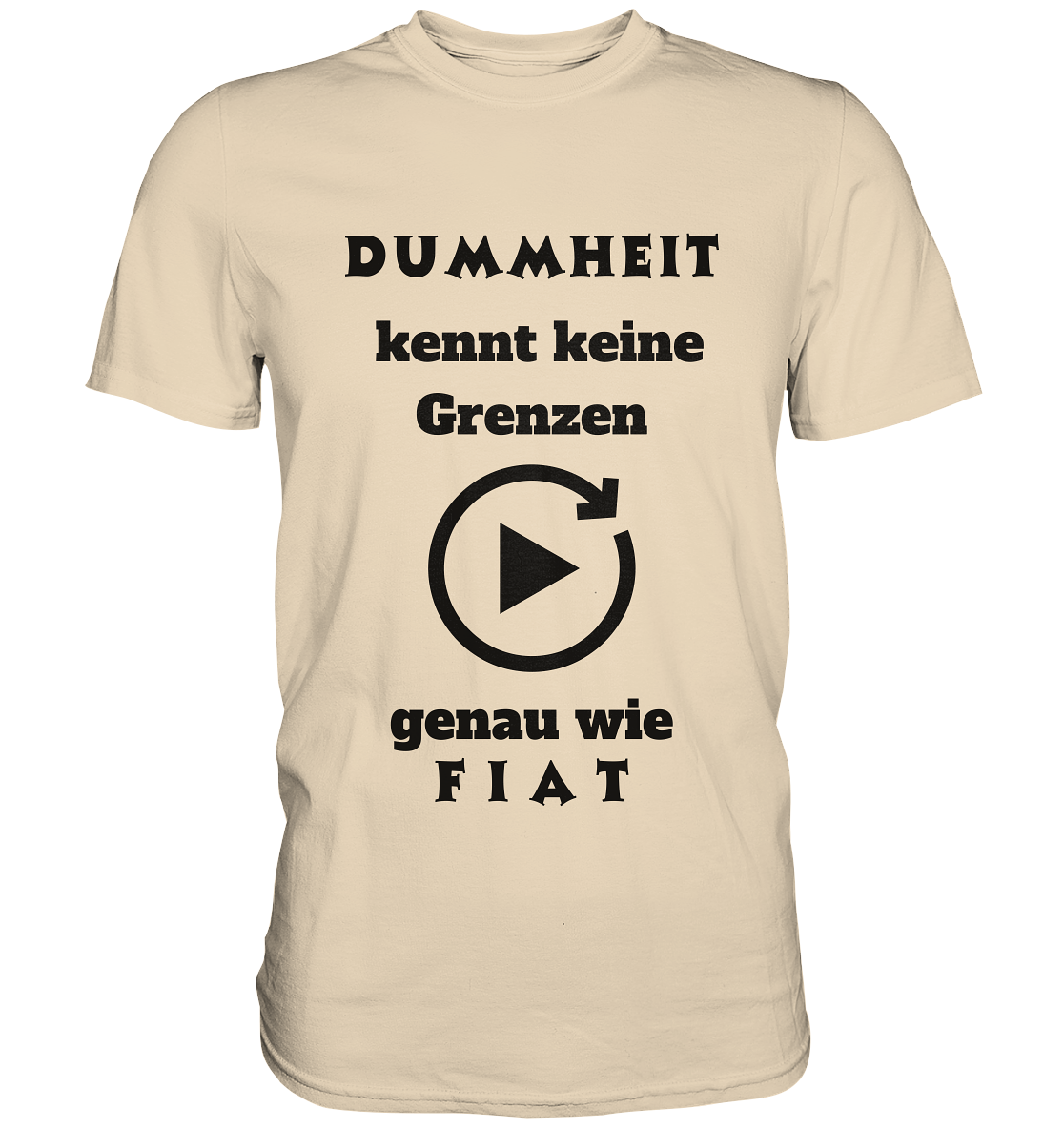 DUMMHEIT KENNT KEINE GRENZEN - GENAU WIE FIAT (ENDLOS-PLAYBUTTON) - Ladies Collection 21% Rabatt bis zum Halving 2024) - Premium Shirt