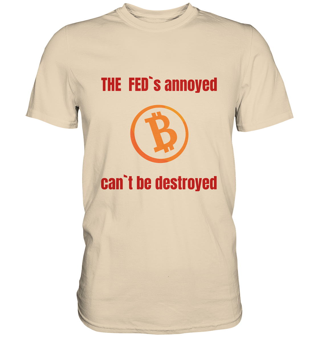 The FEDs annoyed, BTC cant be destroyed (Schrift gerade) - Premium Shirt