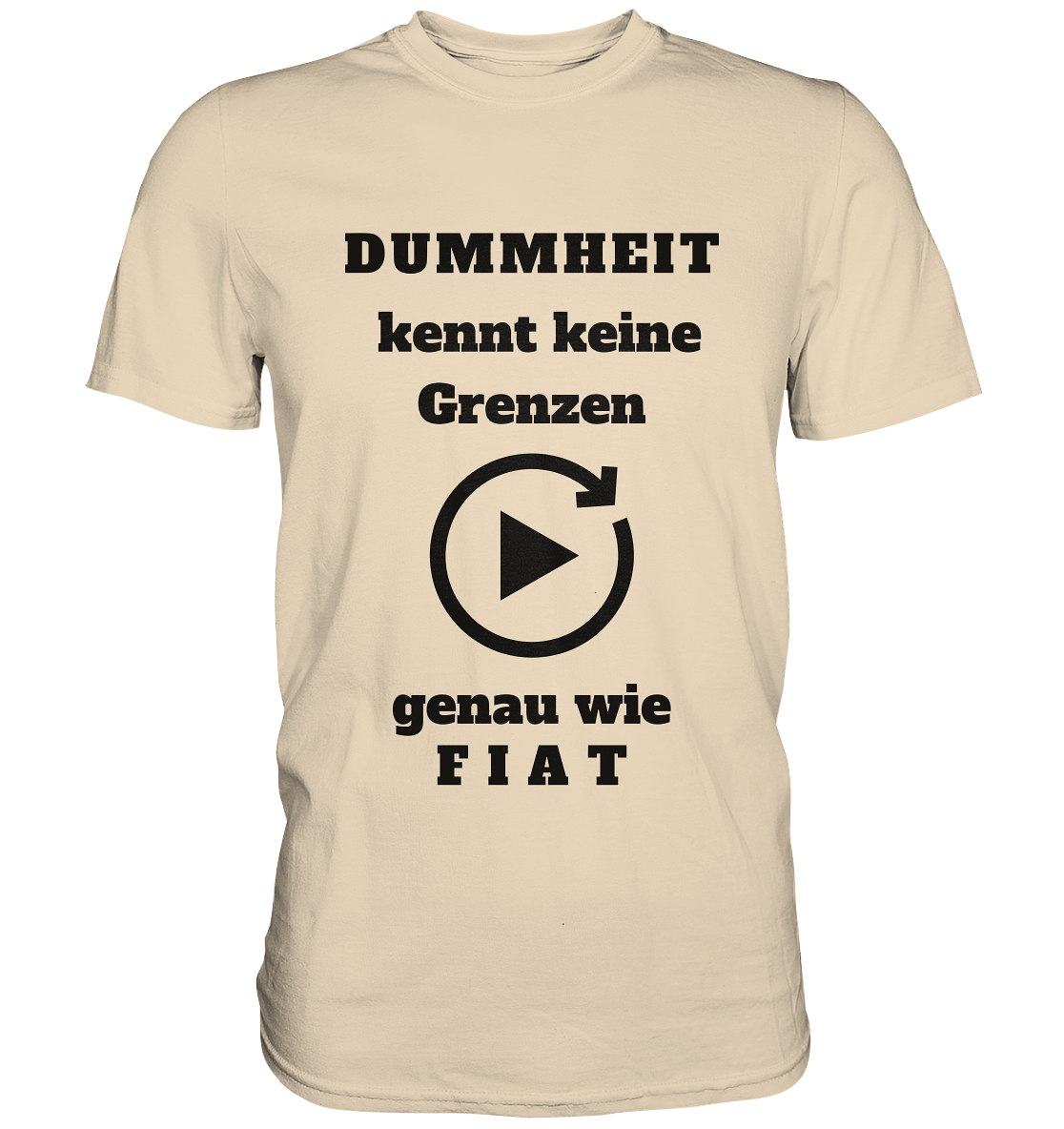 DUMMHEIT KENNT KEINE GRENZEN - GENAU WIE FIAT (ENDLOS-PLAYBUTTON) # einheitliche Schrift # Ladies Collection 21% Rabatt bis zum Halving 2024  - Premium Shirt