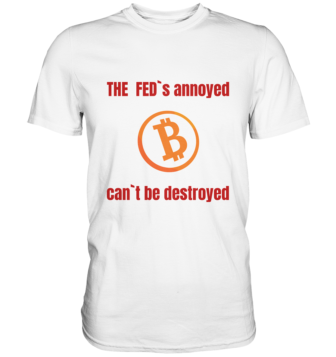 The FEDs annoyed, BTC cant be destroyed (Schrift gerade) - Premium Shirt