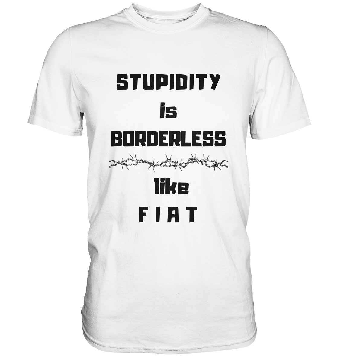 STUPIDITY is BORDERLESS like F I A T (Stacheldraht-Grafik) # Ladies Collection 21% Rabatt bis zum Halving 2024  - Premium Shirt