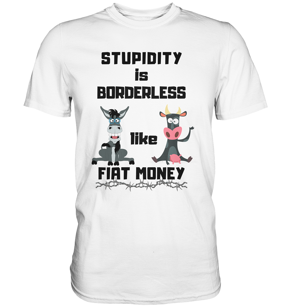 STUPIDITY is BORDERLESS like FIAT MONEY (Esel & Kuh support) - Premium Shirt