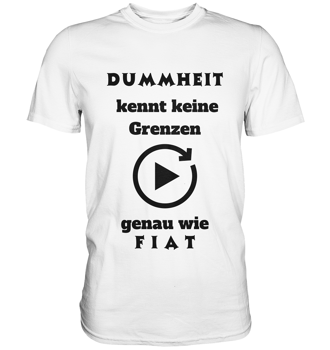 DUMMHEIT KENNT KEINE GRENZEN - GENAU WIE FIAT (ENDLOS-PLAYBUTTON) - Ladies Collection 21% Rabatt bis zum Halving 2024) - Premium Shirt