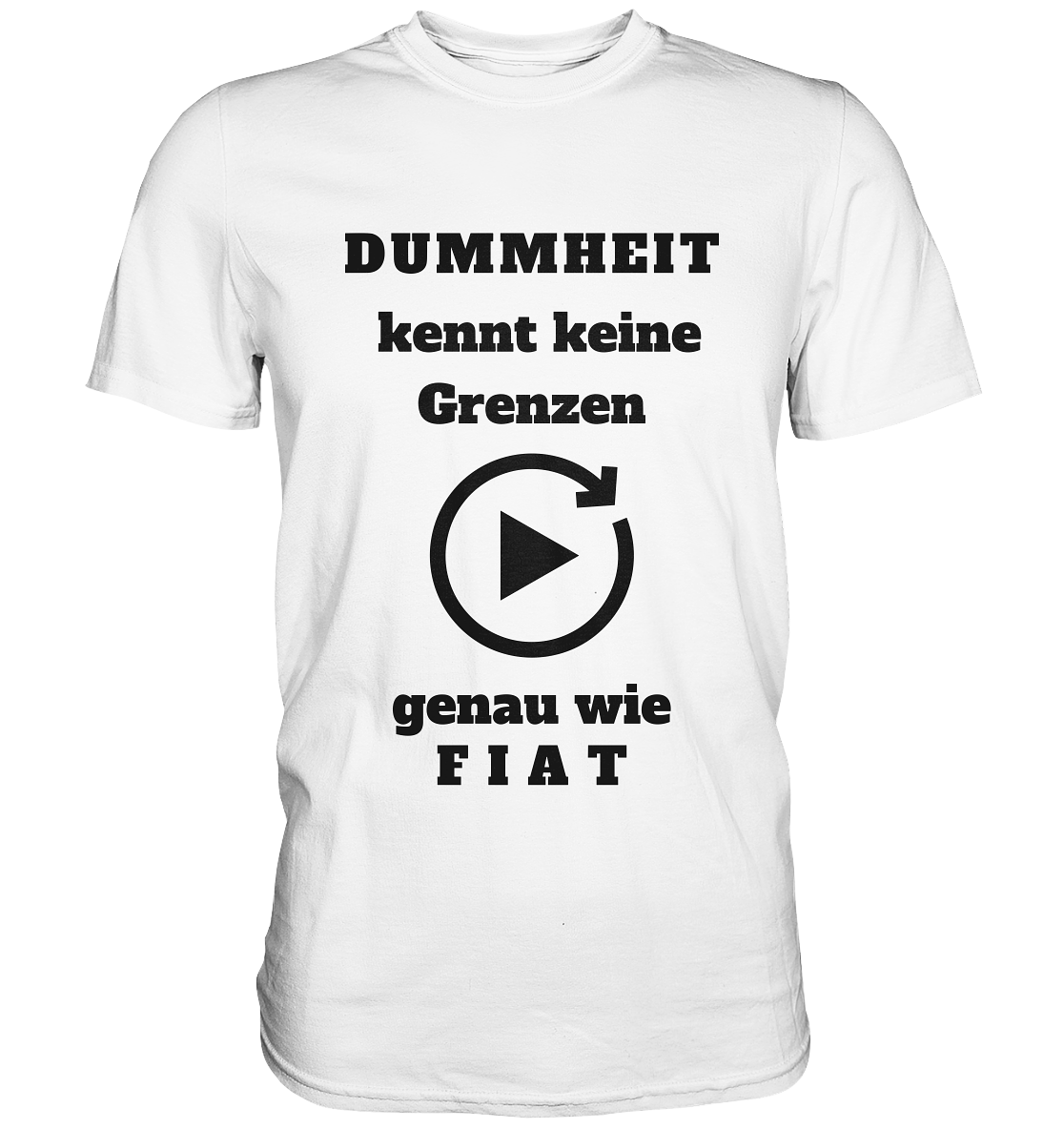 DUMMHEIT KENNT KEINE GRENZEN - GENAU WIE FIAT (ENDLOS-PLAYBUTTON) # einheitliche Schrift # Ladies Collection 21% Rabatt bis zum Halving 2024  - Premium Shirt