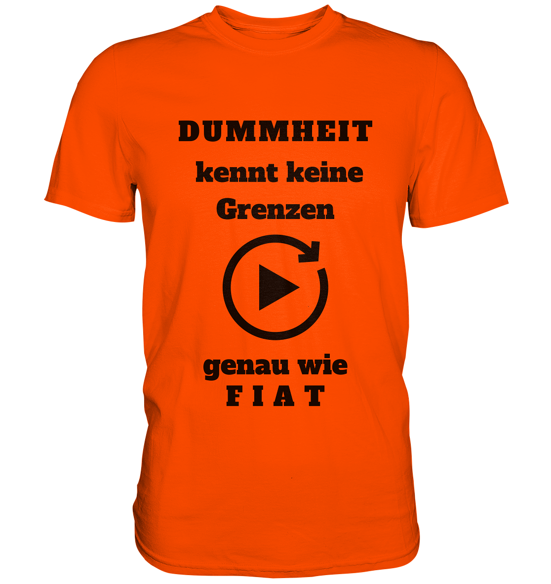 DUMMHEIT KENNT KEINE GRENZEN - GENAU WIE FIAT (ENDLOS-PLAYBUTTON) # einheitliche Schrift # Ladies Collection 21% Rabatt bis zum Halving 2024  - Premium Shirt