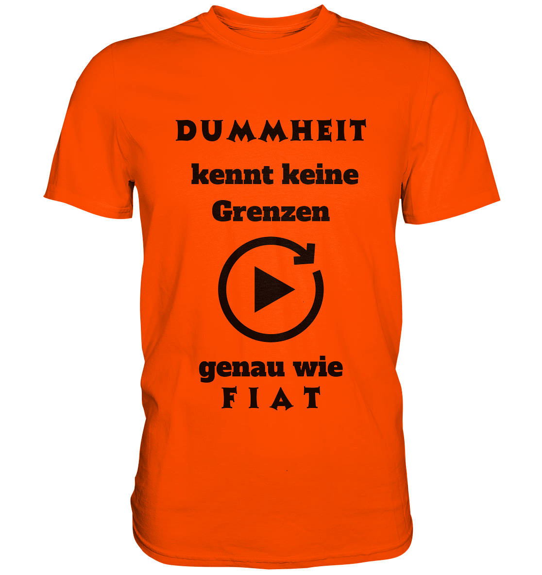 DUMMHEIT KENNT KEINE GRENZEN - GENAU WIE FIAT (ENDLOS-PLAYBUTTON) - Ladies Collection 21% Rabatt bis zum Halving 2024) - Premium Shirt