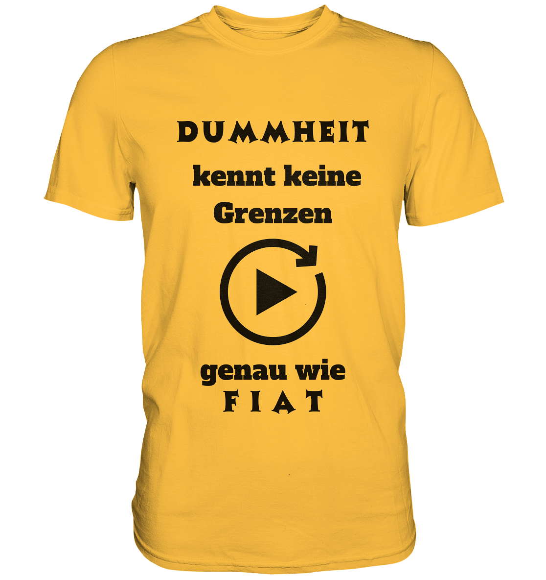 DUMMHEIT KENNT KEINE GRENZEN - GENAU WIE FIAT (ENDLOS-PLAYBUTTON) - Ladies Collection 21% Rabatt bis zum Halving 2024) - Premium Shirt