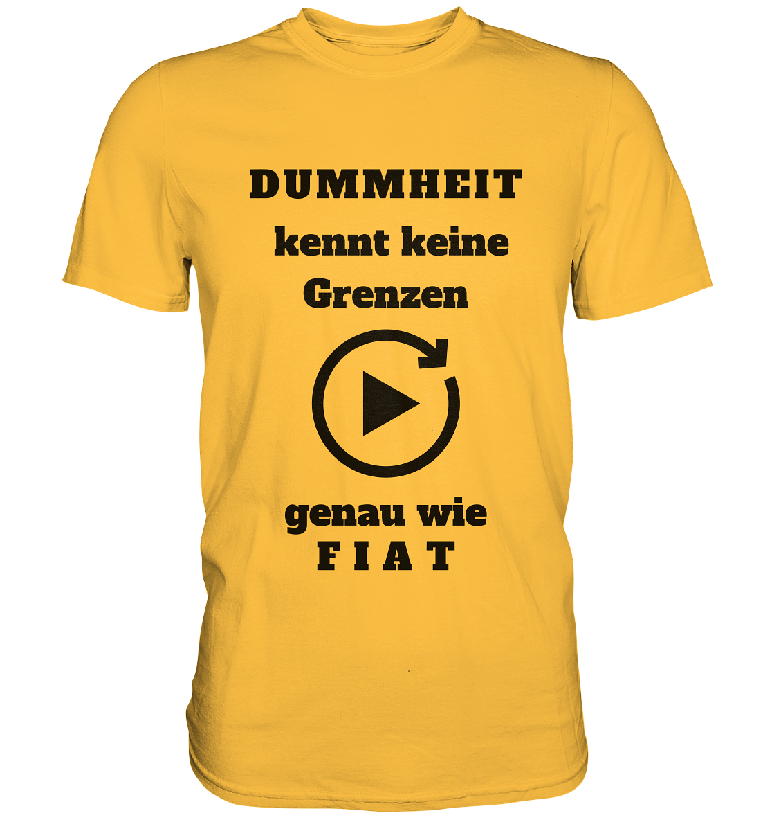 DUMMHEIT KENNT KEINE GRENZEN - GENAU WIE FIAT (ENDLOS-PLAYBUTTON) # einheitliche Schrift # Ladies Collection 21% Rabatt bis zum Halving 2024  - Premium Shirt