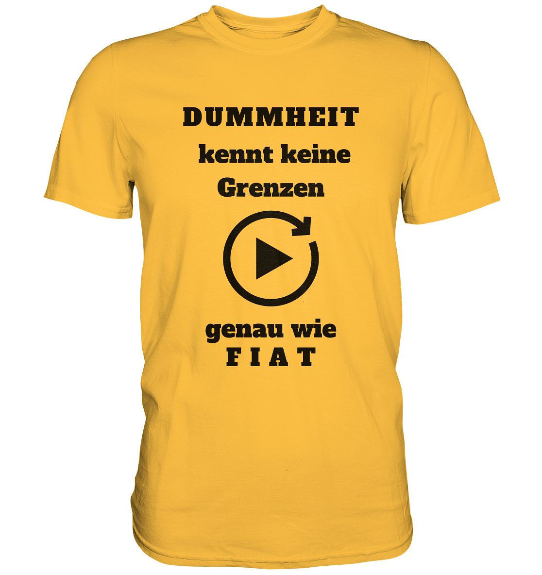 DUMMHEIT KENNT KEINE GRENZEN - GENAU WIE FIAT (einheitliche Schrift) # PLAYBUTTON UNENDLICH - Premium Shirt