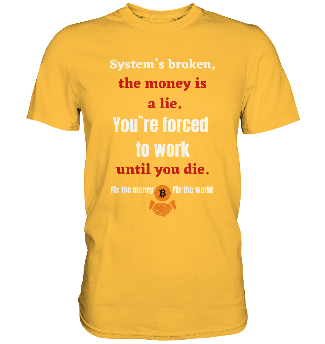 System`s broken, the money is a lie. You`re forced to work until you die. (Ladies C. 21% Rabatt bis zum Halving 2024) - Premium Shirt