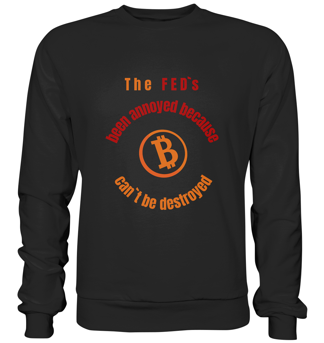 The FEDs been annoyed, BTC cant be destroyed - Premium Sweatshirt