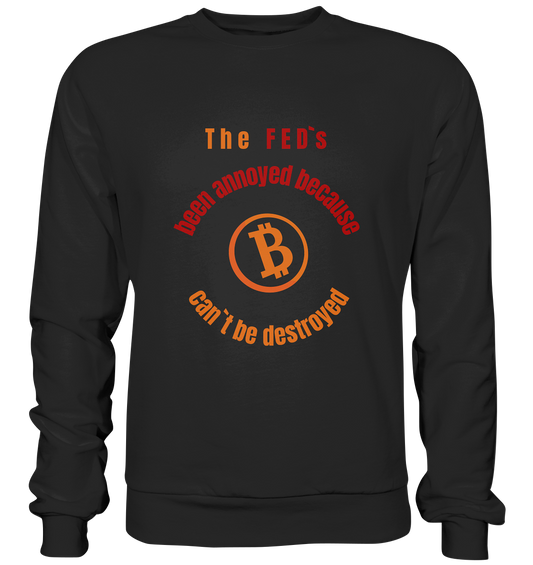 The FEDs been annoyed, BTC cant be destroyed - Premium Sweatshirt