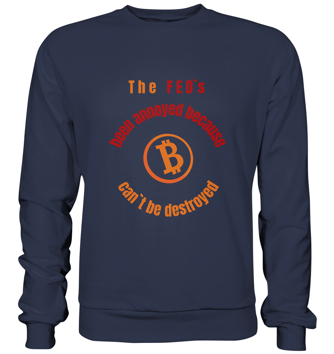 The FEDs been annoyed, BTC cant be destroyed - Premium Sweatshirt
