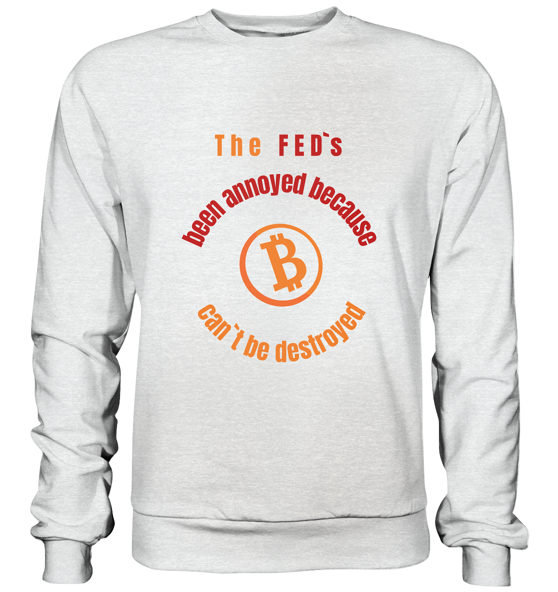 The FEDs been annoyed, BTC cant be destroyed - Premium Sweatshirt
