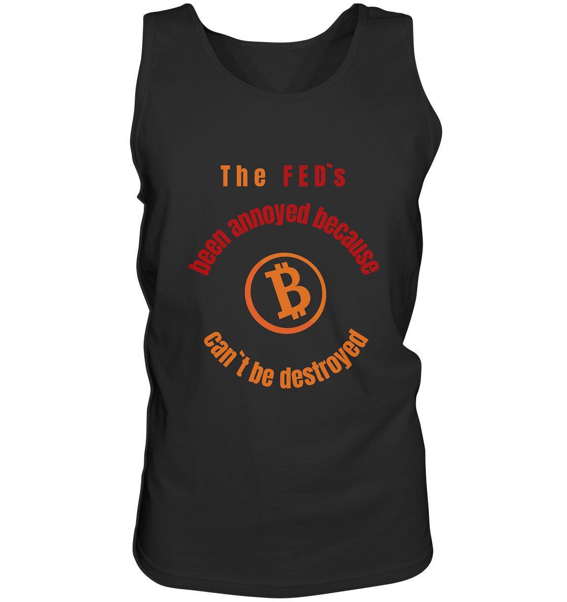 The FEDs been annoyed, BTC cant be destroyed - Tank-Top