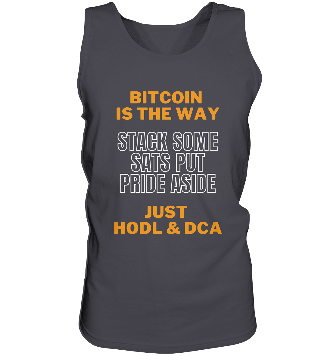 BITCOIN IS THE WAY - STACK SOME SATS PUT PRIDE ASIDE, JUST HODL & DCA - Tank-Top