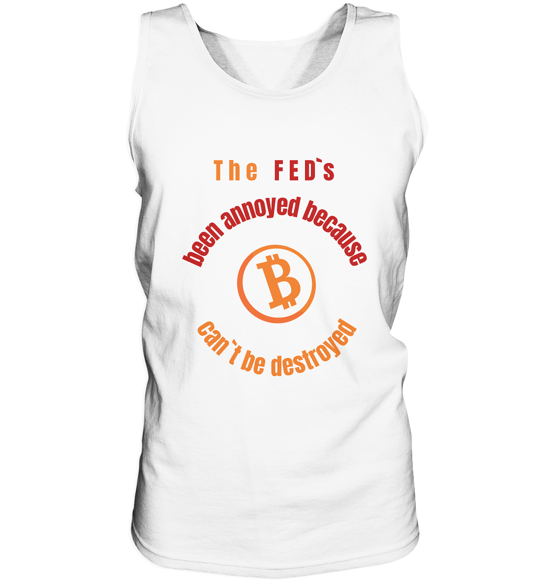 The FEDs been annoyed, BTC cant be destroyed - Tank-Top