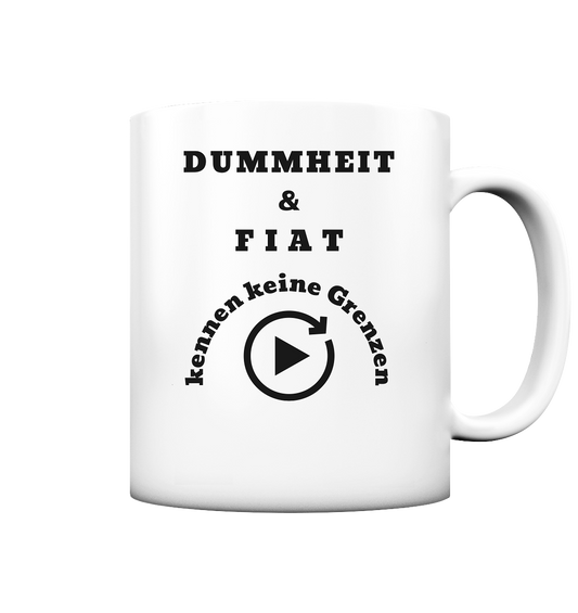 DUMMHEIT & FIAT kennen keine Genzen - Tasse matt