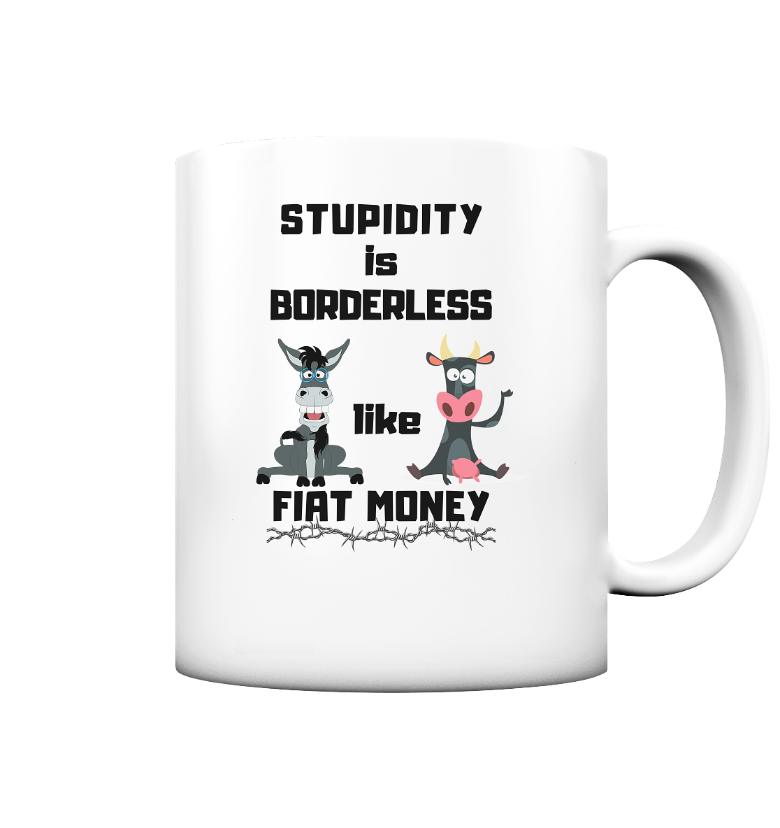 STUPIDITY is BORDERLESS like FIAT MONEY (Esel & Kuh-Grafik)  - Tasse matt