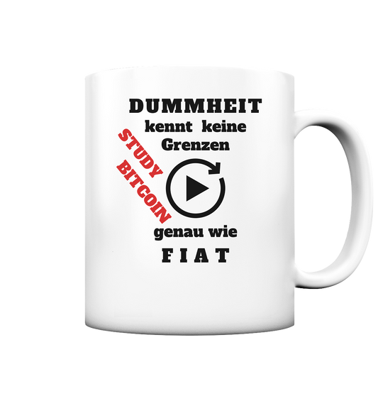 DUMMHEIT kennt keine Grenzen (playbutton unendlich) genau wie FIAT - STUDY BITCOIN - Tasse matt