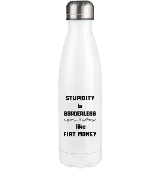 STUPIDITY is BORDERLESS like FIAT MONEY (OHNE Flüster-Grafik) - Thermoflasche 500ml