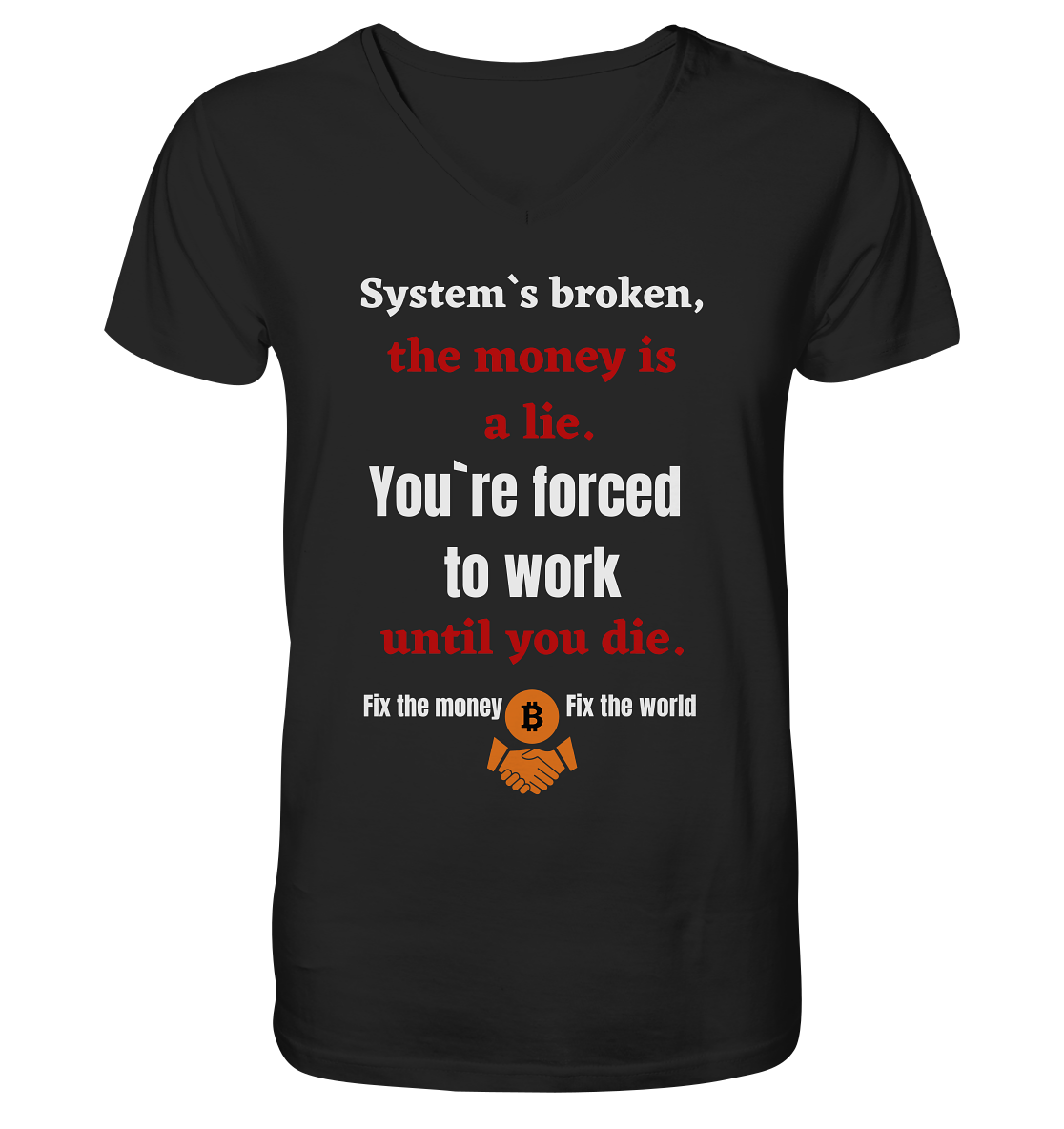 System`s broken, the money is a lie. You`re forced to work until you die. - V-Neck Shirt